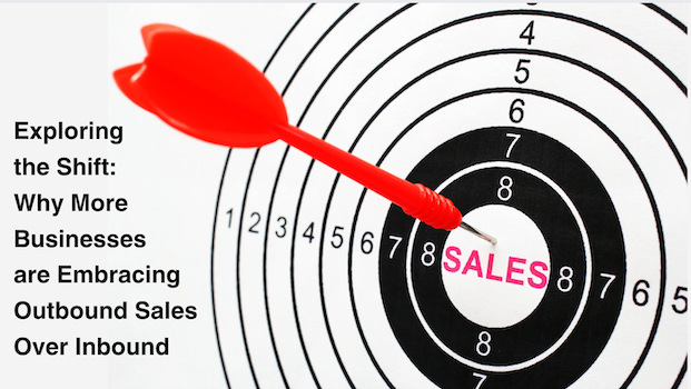 Exploring the Shift: Why More Businesses are Embracing Outbound Sales Over Inbound